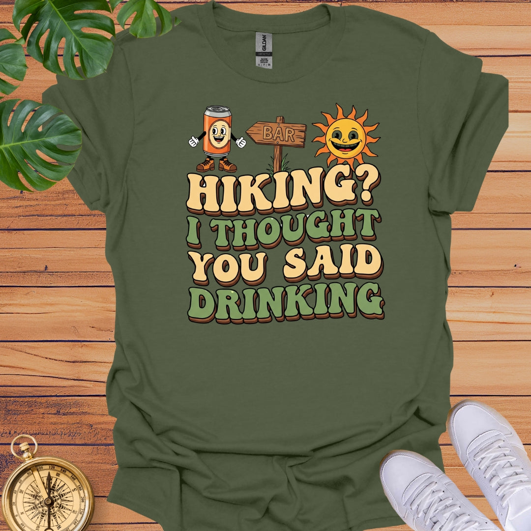 Hiking? I Thought You Said Drinking T-Shirt