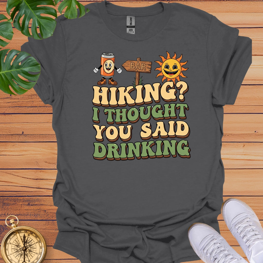 Hiking? I Thought You Said Drinking T-Shirt