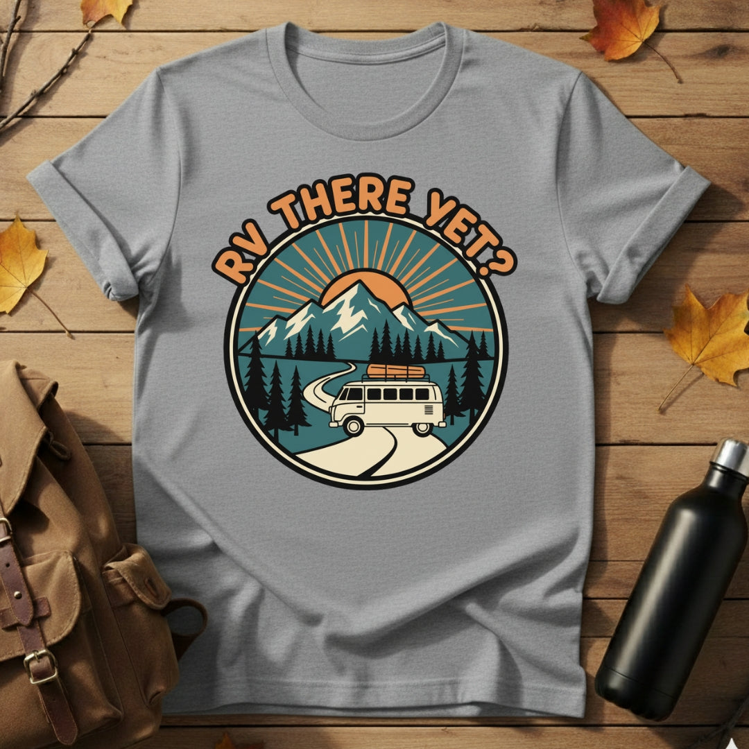 RV There Yet? T-Shirt