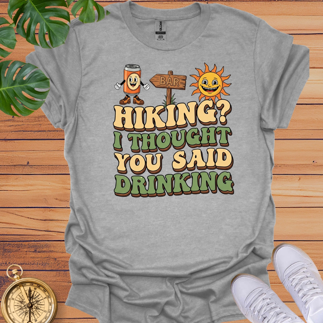 Hiking? I Thought You Said Drinking T-Shirt