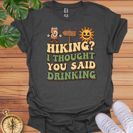 Hiking? I Thought You Said Drinking T-Shirt