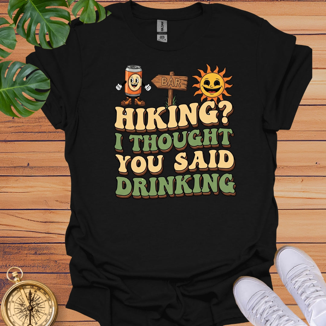 Hiking? I Thought You Said Drinking T-Shirt