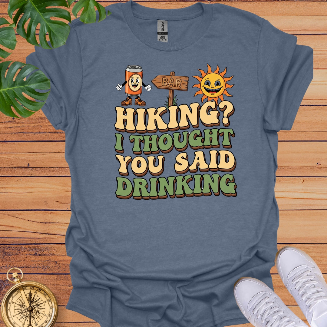 Hiking? I Thought You Said Drinking T-Shirt