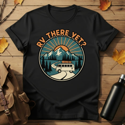 RV There Yet? T-Shirt