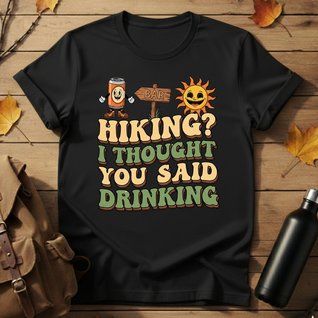 Hiking? I Thought You Said Drinking T-Shirt