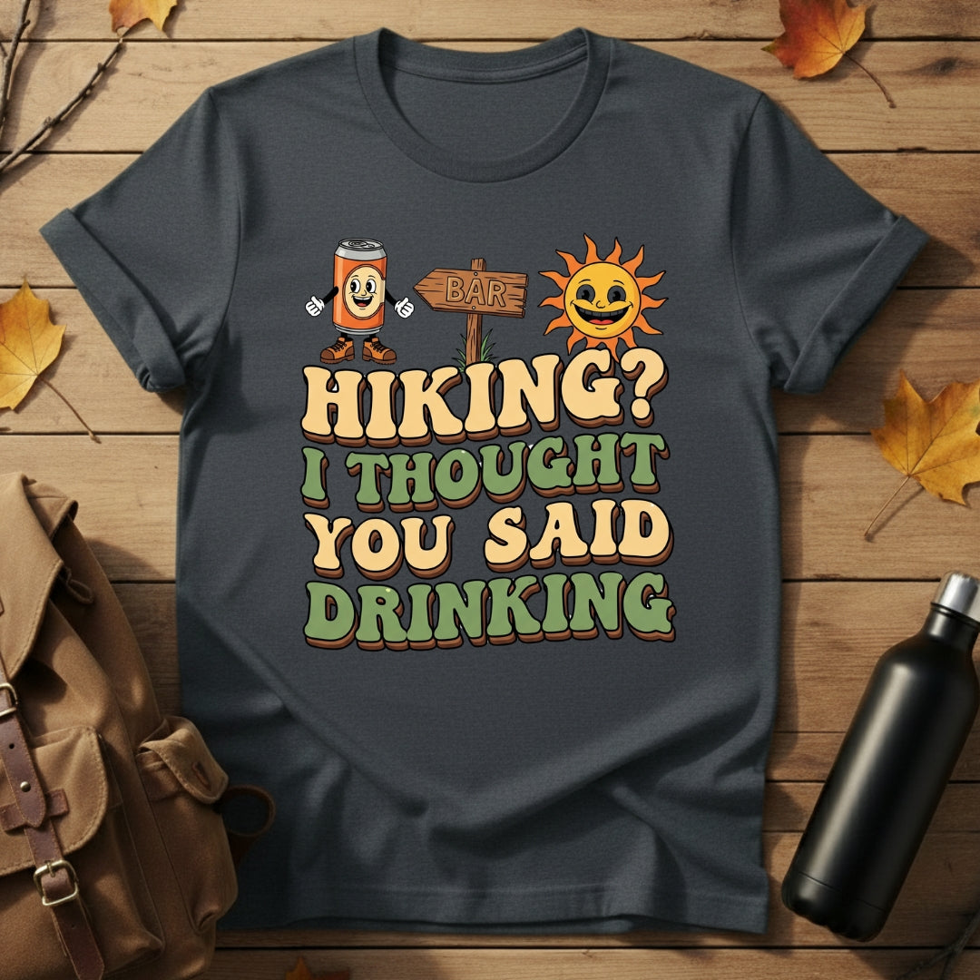 Hiking? I Thought You Said Drinking T-Shirt