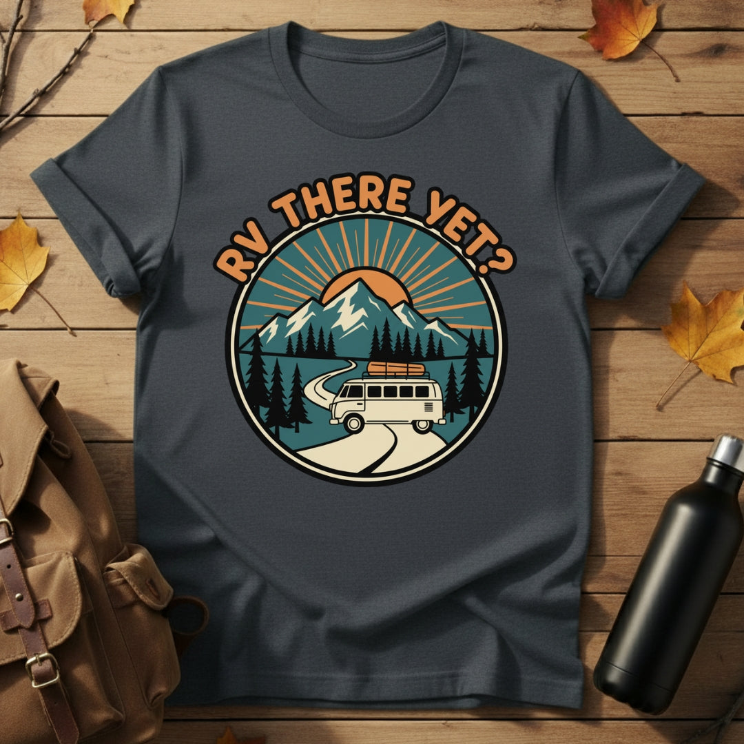 RV There Yet? T-Shirt