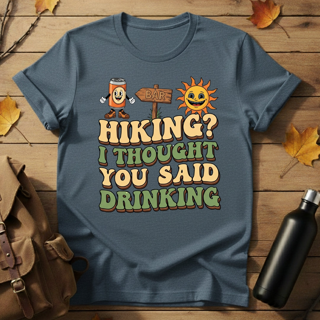 Hiking? I Thought You Said Drinking T-Shirt