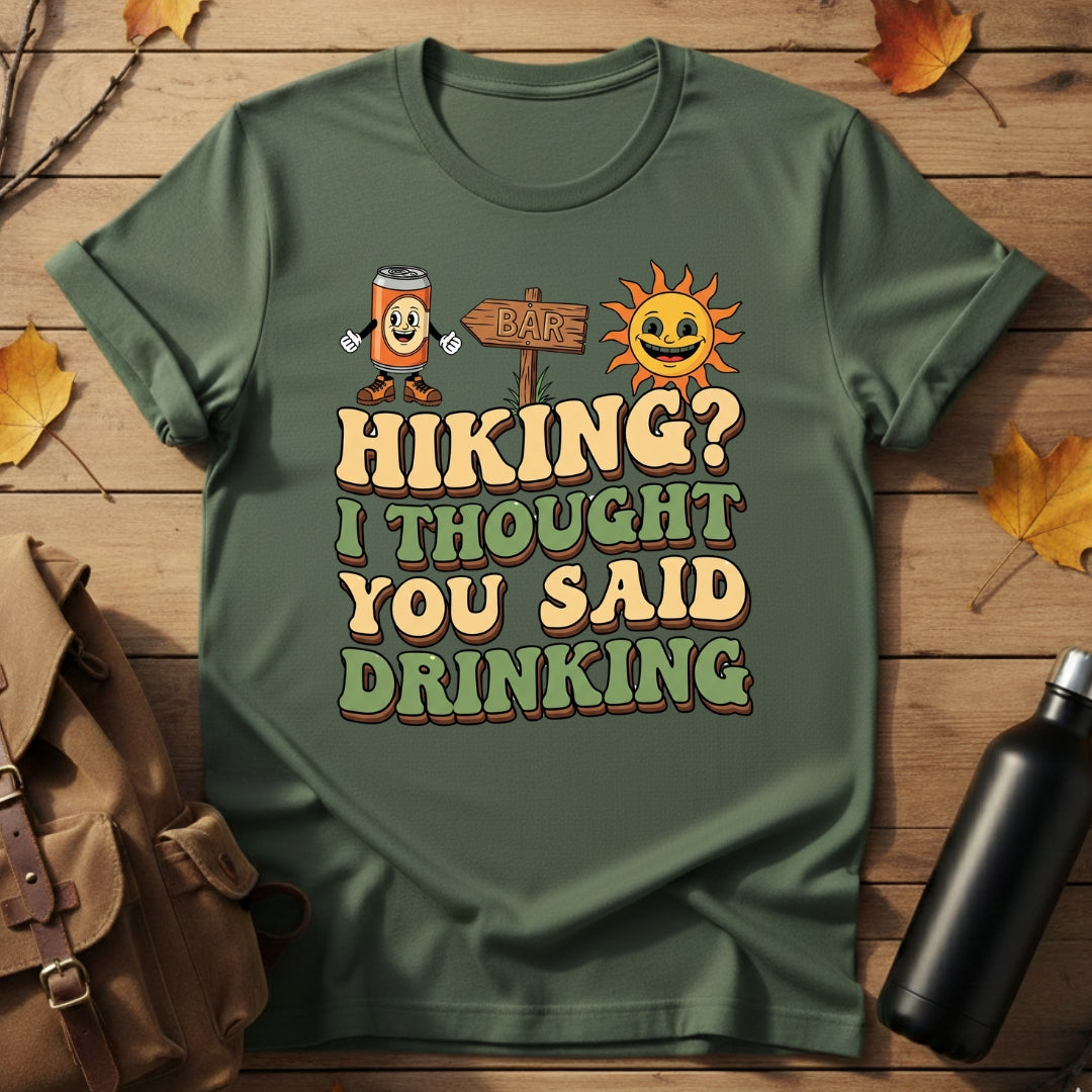 Hiking? I Thought You Said Drinking T-Shirt