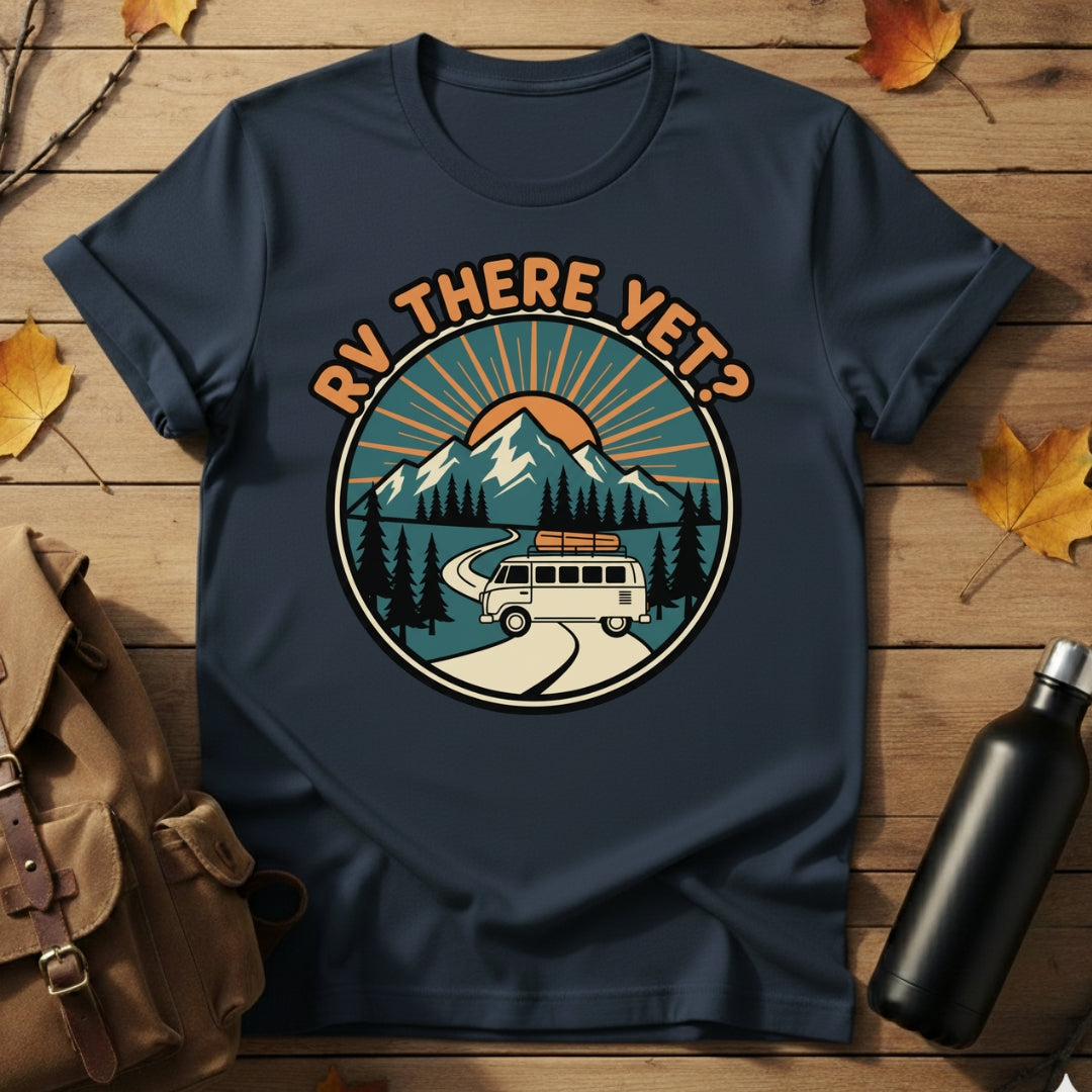 RV There Yet? T-Shirt