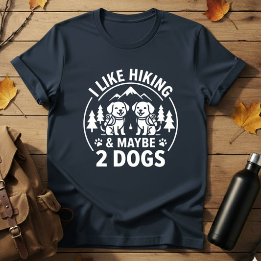 Hiking & Maybe 2 Dogs T-Shirt