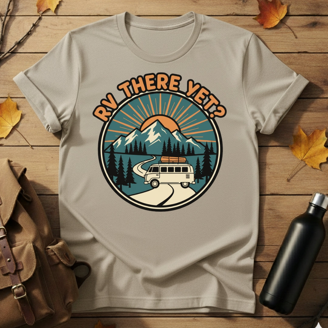 RV There Yet? T-Shirt