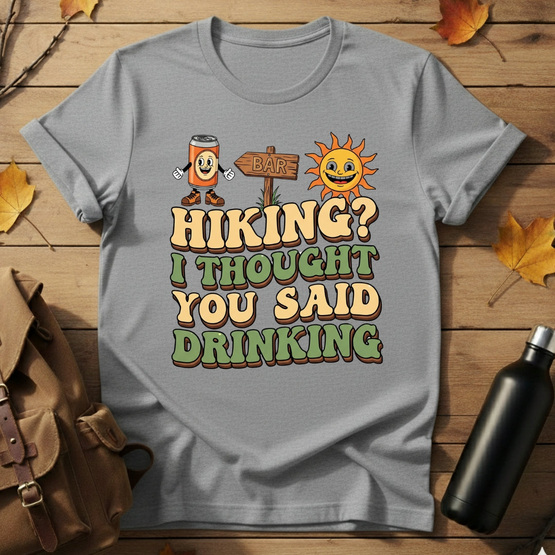 Hiking? I Thought You Said Drinking T-Shirt